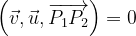 \dpi{120} \left ( \vec{v} ,\vec{u},\overrightarrow{P_{1}P_{2}}\right )=0